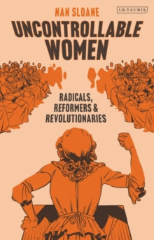 Uncontrollable Women: Radicals, Reformers and Revolutionaries - Nan Sloane (Hardback) 27-01-2022 