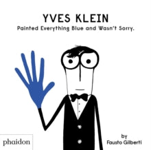 Yves Klein Painted Everything Blue and Wasn't Sorry. - Fausto Gilberti (Hardback) 11-09-2019 
