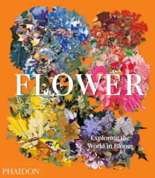 Flower: Exploring the World in Bloom - Phaidon Editors; Anna Pavord; Shane Connolly (Hardback) 10-09-2020 