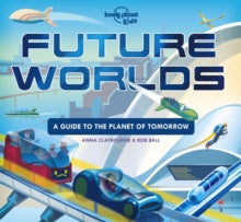 Lonely Planet Kids  Future Worlds - Lonely Planet Kids; Anna Claybourne; Rob Ball (Hardback) 12-11-2021 