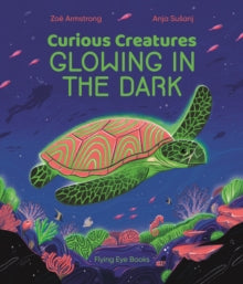 Curious Creatures  Curious Creatures Glowing in the Dark - Zoe Armstrong; Anja Susanj (Hardback) 01-08-2021 