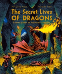 The Secret Lives of...  The Secret Lives of Dragons: Expert Guides to Mythical Creatures - Professor Zoya Agnis; Alexander Utkin (Paperback) 07-09-2023 