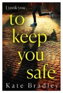 To Keep You Safe: A gripping and unpredictable new thriller you won't be able to put down - Kate Bradley (Paperback) 05-03-2020 