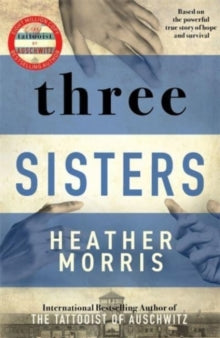Three Sisters: A TRIUMPHANT STORY OF LOVE AND SURVIVAL FROM THE AUTHOR OF THE TATTOOIST OF AUSCHWITZ - Heather Morris (Hardback) 14-10-2021 
