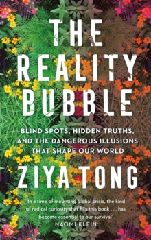 The Reality Bubble: Blind Spots, Hidden Truths and the Dangerous Illusions that Shape Our World - Ziya Tong (Paperback) 02-01-2020 