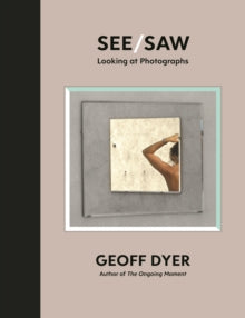 See/Saw: Looking at Photographs - Geoff Dyer (Hardback) 15-04-2021 