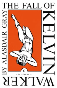 Canons  The Fall of Kelvin Walker - Alasdair Gray (Paperback) 18-02-2021 