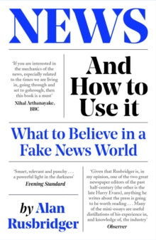 News and How to Use It: What to Believe in a Fake News World - Alan Rusbridger (Paperback) 04-11-2021 