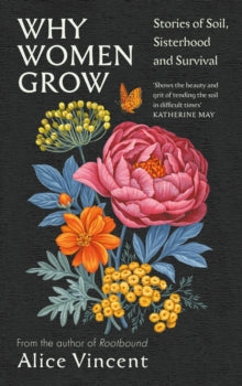 Why Women Grow: Stories of Soil, Sisterhood and Survival - Alice Vincent (Hardback) 02-03-2023 Short-listed for People's Book Prize - Non-fiction 2023 (UK). Long-listed for Wainwright Prize for Nature Writing 2023 (UK).