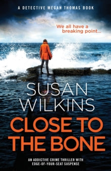 Detective Megan Thomas 2 Close to the Bone: An addictive crime thriller with edge-of-your-seat suspense - Susan Wilkins (Paperback) 08-09-2020 