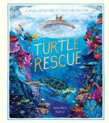 Turtle Rescue: A Wild Adventure to Save Our Sea Life - Xuan Le; Jonny Marx (Hardback) 01-04-2021 