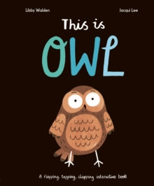 This is Owl - Jacqui Lee; Libby Walden (Board book) 07-09-2023 Winner of BOOKTRUST STORYTIME PRIZE 2020 (UK).