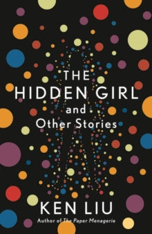The Hidden Girl and Other Stories - Ken Liu (Paperback) 04-02-2021 Winner of Locus Award 2021 (United States).