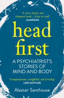 Head First: A Psychiatrist's Stories of Mind and Body - Alastair Santhouse (Paperback) 02-06-2022 