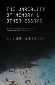 The Unreality of Memory: Notes on Life in the Pre-Apocalypse - Elisa Gabbert  (Hardback) 20-08-2020 