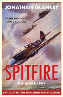 Spitfire: The Biography - Jonathan Glancey (Paperback) 02-07-2020 