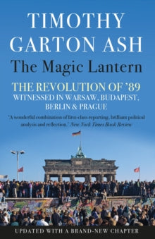 The Magic Lantern: The Revolution of '89 Witnessed in Warsaw, Budapest, Berlin and Prague - Timothy Garton Ash  (Paperback) 07-11-2019 