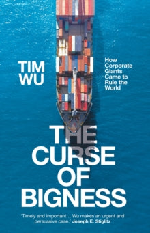 The Curse of Bigness: How Corporate Giants Came to Rule the World - Tim Wu (Atlantic Books) (Hardback) 07-05-2020 