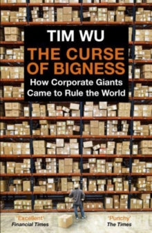 The Curse of Bigness: How Corporate Giants Came to Rule the World - Tim Wu (Paperback) 05-05-2022 