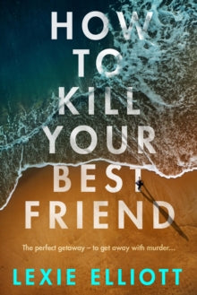 How to Kill Your Best Friend - Lexie Elliott (Hardback) 02-09-2021 