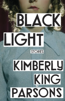 Black Light - Kimberly King Parsons (Paperback) 06-08-2020 Long-listed for National Book Award 2019 and The Story Prize 2020.