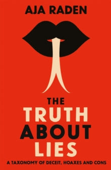 The Truth About Lies: A Taxonomy of Deceit, Hoaxes and Cons - Aja Raden (Paperback) 05-08-2021 