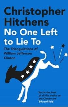 No One Left to Lie To: The Triangulations of William Jefferson Clinton - Christopher Hitchens (Paperback) 06-05-2021 
