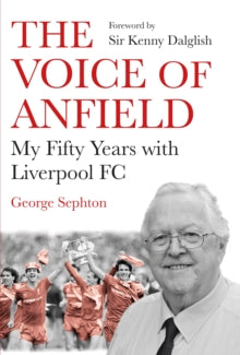 The Voice of Anfield: My Fifty Years with Liverpool FC - George Sephton  (Hardback) 06-05-2021 
