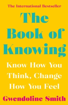 Gwendoline Smith - Improving Mental Health Series  The Book of Knowing: Know How You Think, Change How You Feel - Gwendoline Smith (Paperback) 07-01-2021 