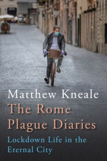 The Rome Plague Diaries: Lockdown Life in the Eternal City - Matthew Kneale (Hardback) 04-02-2021 