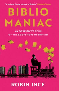 Bibliomaniac: An Obsessive's Tour of the Bookshops of Britain - Robin Ince (Hardback) 06-10-2022 