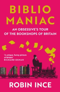 Bibliomaniac: An Obsessive's Tour of the Bookshops of Britain - Robin Ince (Paperback) 05-10-2023 