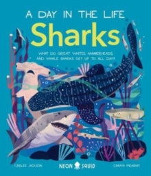 A Day In The Life  Sharks (A Day in the Life): What Do Great Whites, Hammerheads, and Whale Sharks Get Up To All Day? - Carlee Neon Squid; Jackson; Prabhat (Hardback) 03-05-2022 