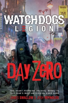 Watch Dogs: Legion  Watch Dogs Legion: Day Zero - Josh Reynolds; James Swallow (Paperback) 12-11-2020 