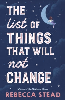 The List of Things That Will Not Change - Rebecca Stead (Paperback) 01-04-2021 Long-listed for UKLA Book Award (UK). Nominated for CILIP Carnegie Medal (UK).