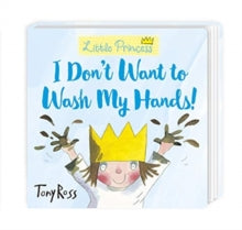 Little Princess  I Don't Want to Wash My Hands! - Tony Ross (Board book) 01-04-2021 