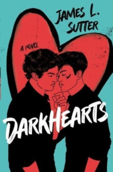Darkhearts: An enemies-to-lovers gay rockstar romance for fans of Adam Silvera - James L. Sutter (Paperback) 01-06-2023 
