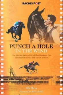 Punch a Hole in the Wind: The Stories Behind 50 of the Greatest Flat Racehorses Since the Dawn of Film - Oli Hein (Hardback) 22-09-2022 