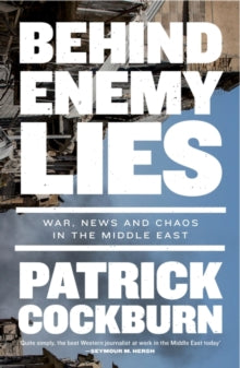 Behind Enemy Lies: War, News and Chaos in the Middle East - Patrick Cockburn (Paperback) 26-10-2021 