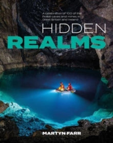 Hidden Realms: A celebration of 100 of the finest caves and mines in Great Britain and Ireland - Martyn Farr (Paperback) 01-06-2023 