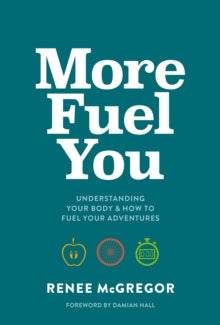 More Fuel You: Understanding your body & how to fuel your adventures - Renee McGregor; Damian Hall (Paperback) 02-06-2022 