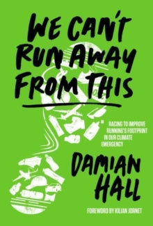 We Can't Run Away From This: Racing to improve running's footprint in our climate emergency - Damian Hall; Kilian Jornet (Paperback) 06-10-2022 