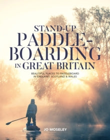 Stand-up Paddleboarding in Great Britain: Beautiful places to paddleboard in England, Scotland & Wales - Jo Moseley (Paperback) 02-06-2022 