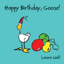 Goose by Laura Wall  Happy Birthday Goose - Laura Wall; Laura Wall; Laura Wall (Paperback) 19-07-2012 