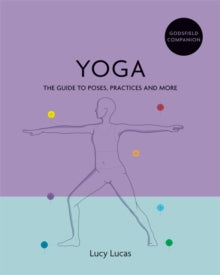 Godsfield Companion: Yoga: The guide to poses, practices and more - Lucy Lucas (Paperback) 03-06-2021 