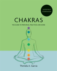 Godsfield Companion: Chakras: The guide to principles, practices and more - Thimela A. Garcia (Paperback) 05-08-2021 