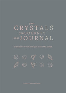 Your Crystals, Your Journey, Your Journal: Find Your Crystal Code - Teresa Dellbridge (Paperback) 07-04-2022 