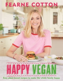Happy Vegan: Easy plant-based recipes to make the whole family happy - Fearne Cotton (Hardback) 03-10-2019 