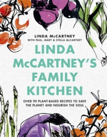Linda McCartney's Family Kitchen: Over 90 Plant-Based Recipes to Save the Planet and Nourish the Soul - Linda McCartney; Paul McCartney; Mary McCartney; Stella McCartney (Hardback) 24-06-2021 