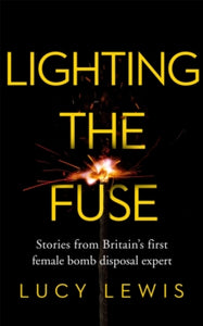Lighting the Fuse: Stories from Britain's first female bomb disposal expert - Lucy Lewis (Paperback) 04-08-2022 